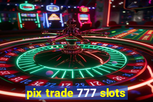 pix trade 777 slots